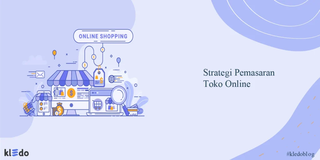 15 Strategi Pemasaran Toko Online yang Terbukti Efektif - Kledo Blog