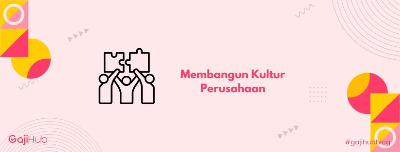 Cara Membangun Kultur Perusahaan & Hal yang Perlu Dihindari - Gajihub Blog