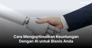 Cara Mengoptimalkan Keuntungan Dengan AI untuk Bisnis Anda