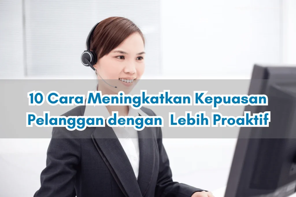 Cara Meningkatkan Kepuasan Pelanggan secara Proaktif