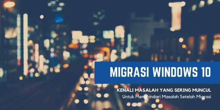 Enam Masalah Migrasi Windows 10 dan Cara Menghindarinya