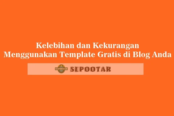 Kelebihan dan Kekurangan Menggunakan Template Gratis - Sepootar
