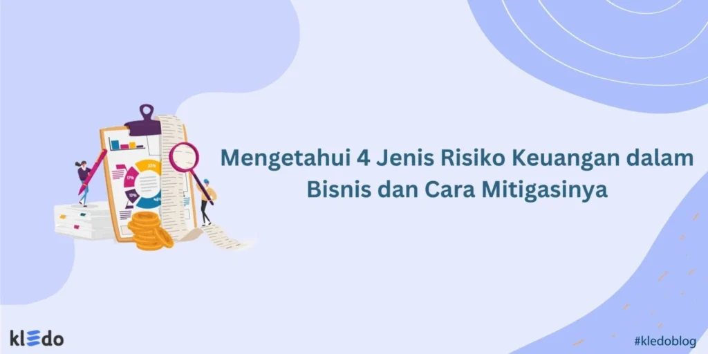 Pembiayaan Mikro bagi UMKM - Mengetahui 4 Jenis Risiko Keuangan dalam Bisnis dan Cara Mitigasinya